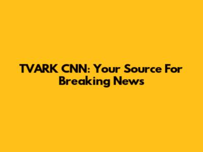 TVARK CNN: Your Source For Breaking News