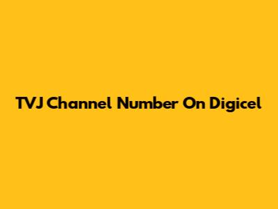 TVJ Channel Number On Digicel