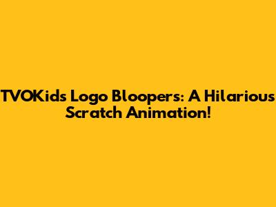 TVOKids Logo Bloopers: A Hilarious Scratch Animation!