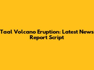 Taal Volcano Eruption: Latest News Report Script