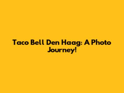 Taco Bell Den Haag: A Photo Journey!