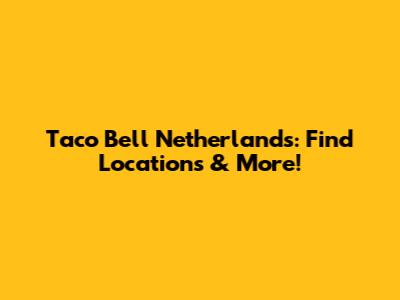 Taco Bell Netherlands: Find Locations & More!