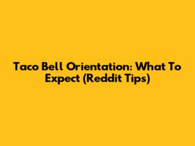 Taco Bell Orientation: What To Expect (Reddit Tips)