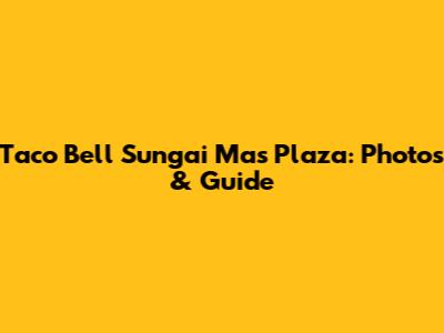 Taco Bell Sungai Mas Plaza: Photos & Guide