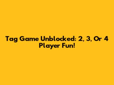 Tag Game Unblocked: 2, 3, Or 4 Player Fun!