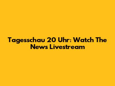 Tagesschau 20 Uhr: Watch The News Livestream