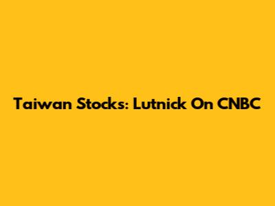 Taiwan Stocks: Lutnick On CNBC
