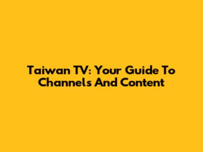 Taiwan TV: Your Guide To Channels And Content