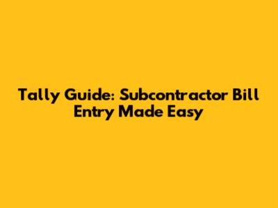 Tally Guide: Subcontractor Bill Entry Made Easy