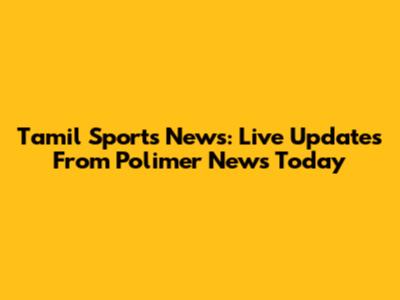 Tamil Sports News: Live Updates From Polimer News Today