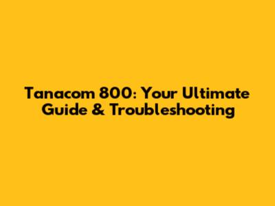 Tanacom 800: Your Ultimate Guide & Troubleshooting