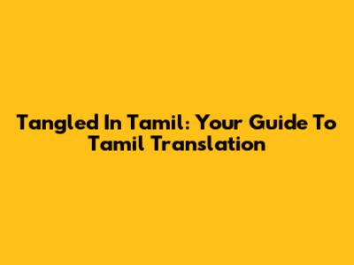 Tangled In Tamil: Your Guide To Tamil Translation