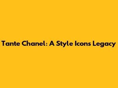 Tante Chanel: A Style Icon's Legacy