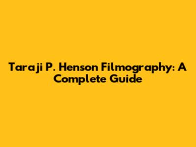 Taraji P. Henson Filmography: A Complete Guide