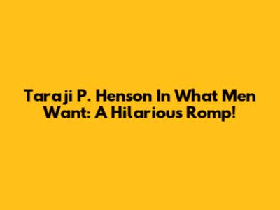 Taraji P. Henson In What Men Want: A Hilarious Romp!