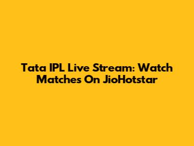 Tata IPL Live Stream: Watch Matches On JioHotstar