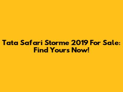 Tata Safari Storme 2019 For Sale: Find Yours Now!