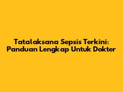 Tatalaksana Sepsis Terkini: Panduan Lengkap Untuk Dokter