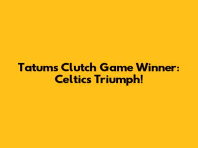 Tatum's Clutch Game Winner: Celtics Triumph!