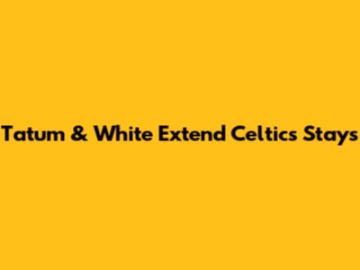 Tatum & White Extend Celtics Stays