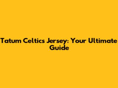 Tatum Celtics Jersey: Your Ultimate Guide