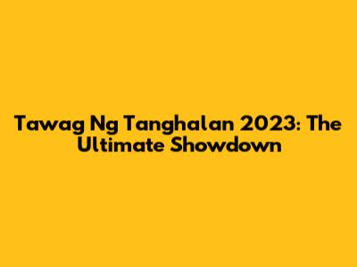 Tawag Ng Tanghalan 2023: The Ultimate Showdown