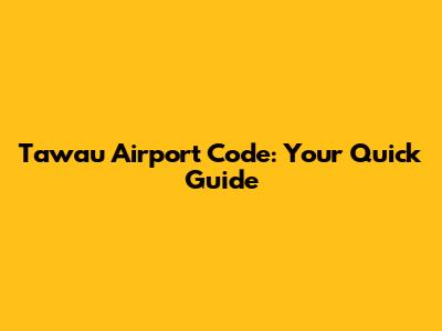 Tawau Airport Code: Your Quick Guide