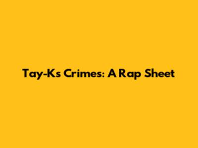 Tay-K's Crimes: A Rap Sheet