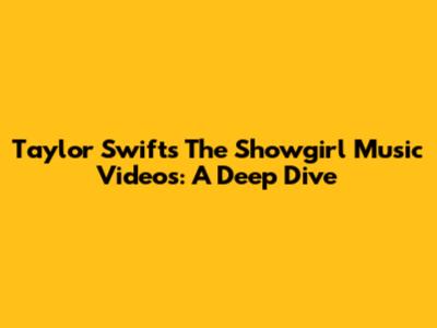 Taylor Swift's "The Showgirl" Music Videos: A Deep Dive