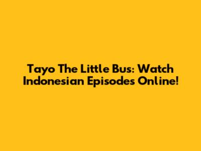 Tayo The Little Bus: Watch Indonesian Episodes Online!