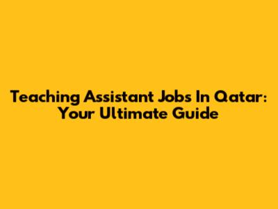 Teaching Assistant Jobs In Qatar: Your Ultimate Guide
