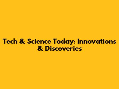 Tech & Science Today: Innovations & Discoveries