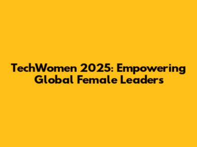 TechWomen 2025: Empowering Global Female Leaders