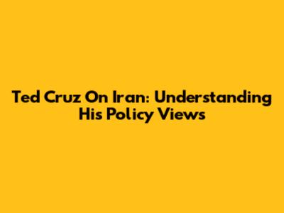 Ted Cruz On Iran: Understanding His Policy Views