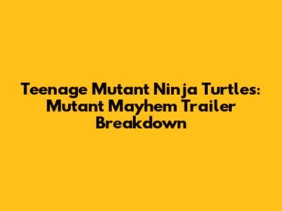 Teenage Mutant Ninja Turtles: Mutant Mayhem Trailer Breakdown
