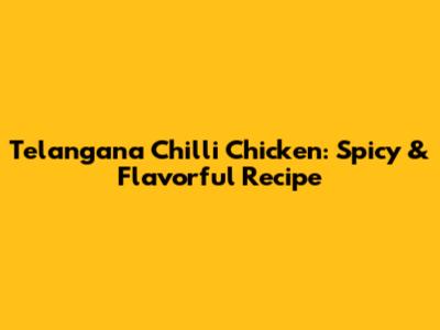 Telangana Chilli Chicken: Spicy & Flavorful Recipe