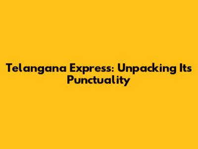 Telangana Express: Unpacking Its Punctuality