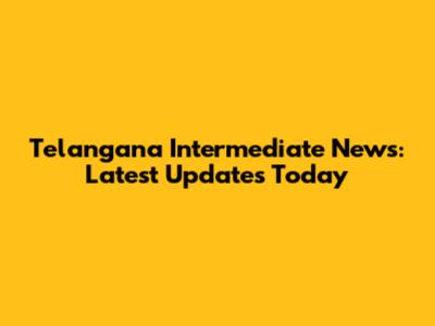 Telangana Intermediate News: Latest Updates Today