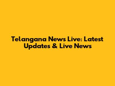 Telangana News Live: Latest Updates & Live News