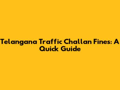 Telangana Traffic Challan Fines: A Quick Guide