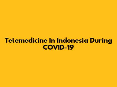 Telemedicine In Indonesia During COVID-19
