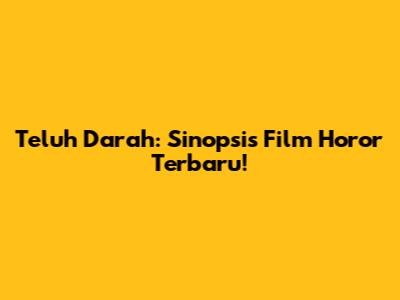 Teluh Darah: Sinopsis Film Horor Terbaru!