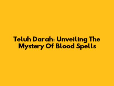 Teluh Darah: Unveiling The Mystery Of Blood Spells
