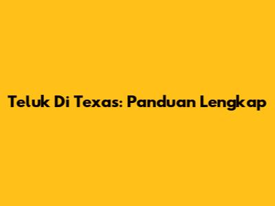 Teluk Di Texas: Panduan Lengkap