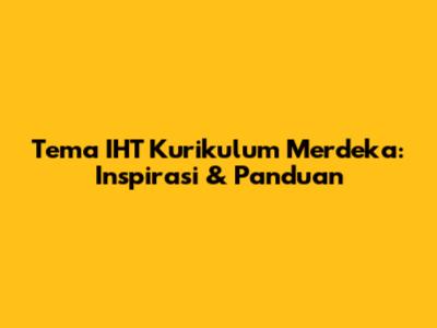 Tema IHT Kurikulum Merdeka: Inspirasi & Panduan