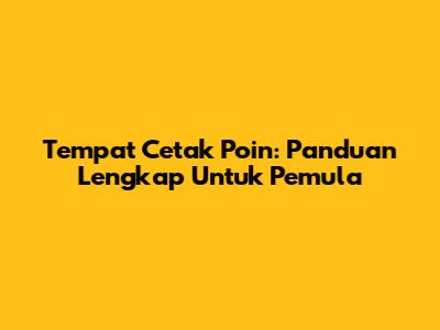 Tempat Cetak Poin: Panduan Lengkap Untuk Pemula