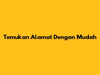 Temukan Alamat Dengan Mudah