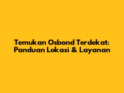 Temukan Osbond Terdekat: Panduan Lokasi & Layanan