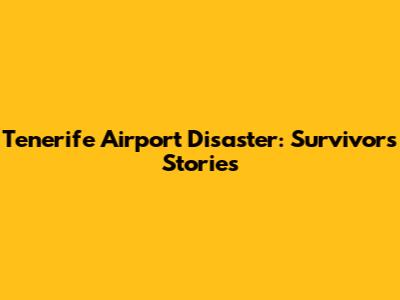 Tenerife Airport Disaster: Survivors' Stories