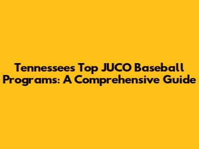 Tennessee's Top JUCO Baseball Programs: A Comprehensive Guide